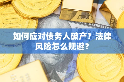 济南如何应对债务人破产？法律风险怎么规避？