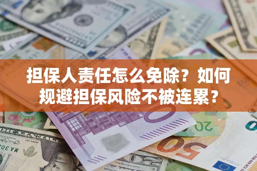 济南担保人责任怎么免除？如何规避担保风险不被连累？