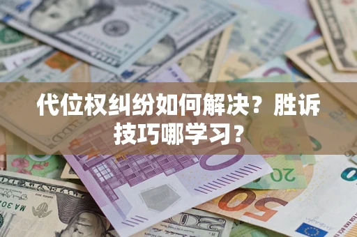 济南代位权纠纷如何解决？胜诉技巧哪学习？