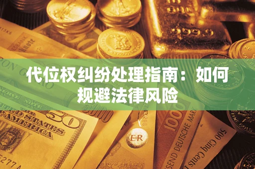 济南代位权纠纷处理指南：如何规避法律风险