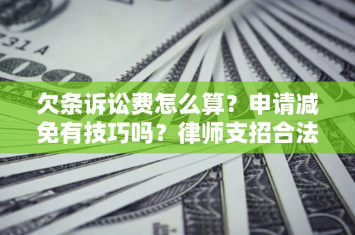 济南欠条诉讼费怎么算？申请减免有技巧吗？律师支招合法省钱