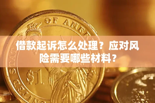 济南借款起诉怎么处理？应对风险需要哪些材料？