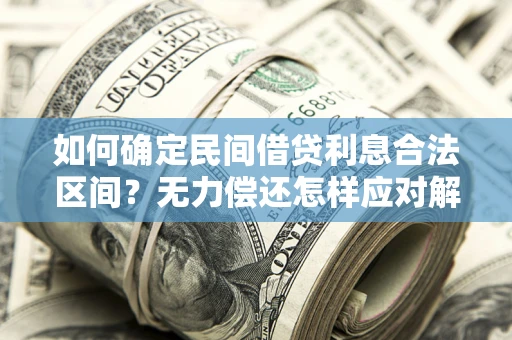 济南如何确定民间借贷利息合法区间？无力偿还怎样应对解决法门？