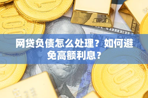 济南网贷负债怎么处理？如何避免高额利息？