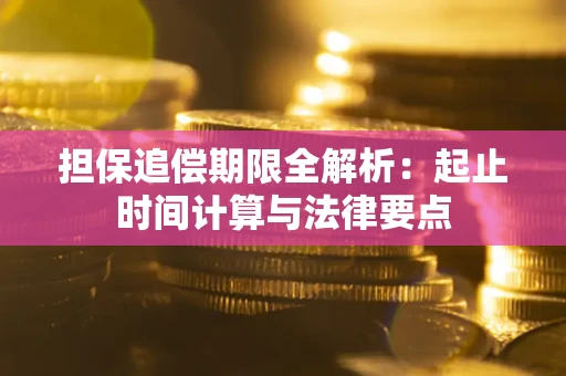 济南担保追偿期限全解析：起止时间计算与法律要点