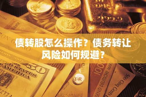 济南债转股怎么操作？债务转让风险如何规避？