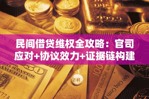 济南民间借贷维权全攻略：官司应对+协议效力+证据链构建指南