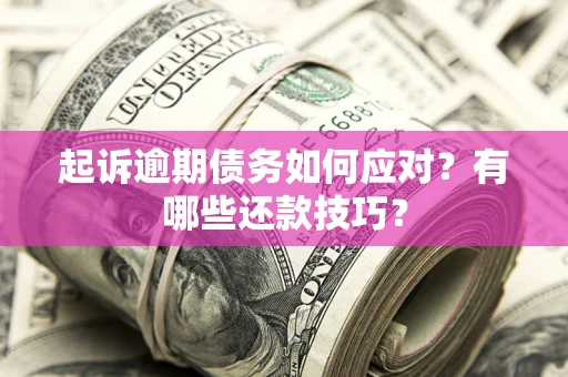 济南起诉逾期债务如何应对？有哪些还款技巧？