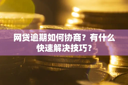 济南网贷逾期如何协商？有什么快速解决技巧？