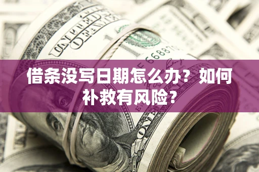 济南借条没写日期怎么办？如何补救有风险？