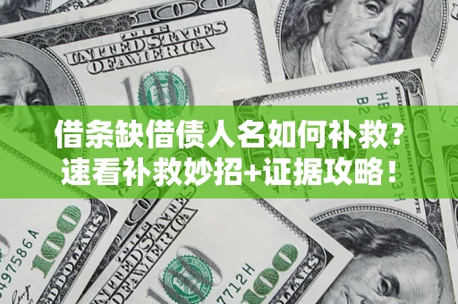 济南借条缺借债人名如何补救？速看补救妙招+证据攻略！