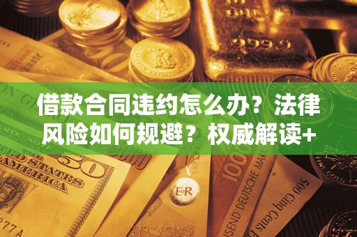 济南借款合同违约怎么办？法律风险如何规避？权威解读+实用指南