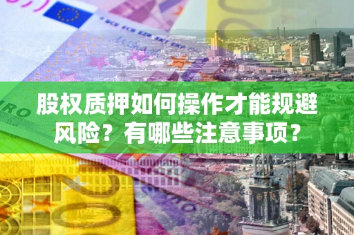 济南股权质押如何操作才能规避风险？有哪些注意事项？