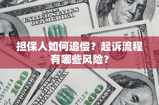 济南担保人如何追偿？起诉流程有哪些风险？