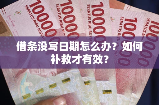 济南借条没写日期怎么办？如何补救才有效？