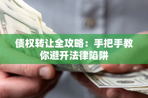 济南债权转让全攻略：手把手教你避开法律陷阱