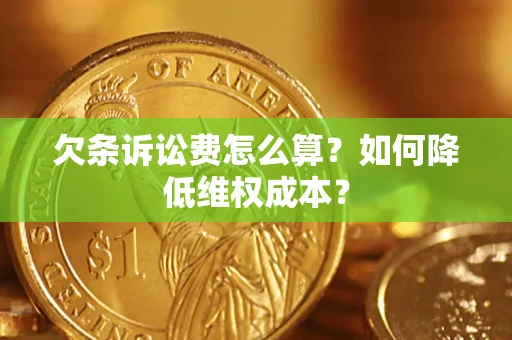 济南欠条诉讼费怎么算？如何降低维权成本？
