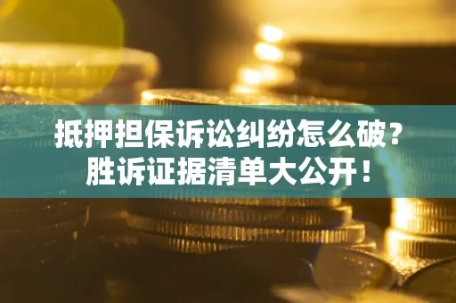 济南抵押担保诉讼纠纷怎么破？胜诉证据清单大公开！