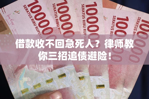 济南借款收不回急死人？律师教你三招追债避险！