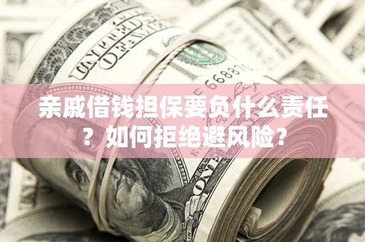济南亲戚借钱担保要负什么责任？如何拒绝避风险？