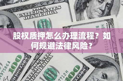 济南股权质押怎么办理流程？如何规避法律风险？