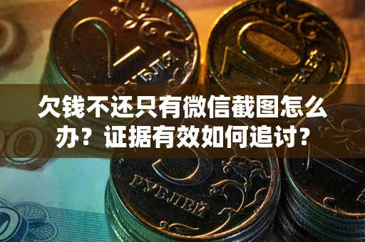 济南欠钱不还只有微信截图怎么办？证据有效如何追讨？