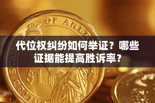济南代位权纠纷如何举证？哪些证据能提高胜诉率？