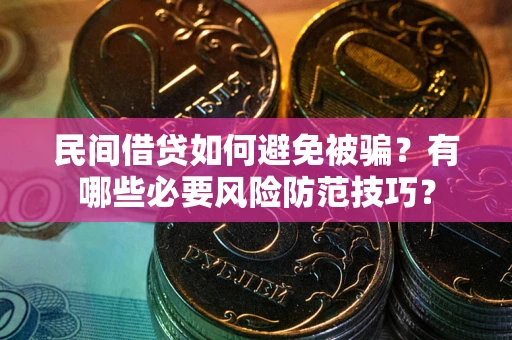 济南民间借贷如何避免被骗？有哪些必要风险防范技巧？