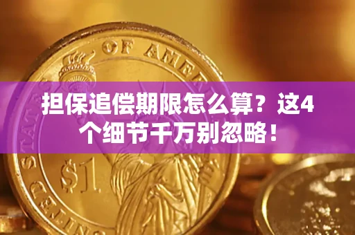 济南担保追偿期限怎么算？这4个细节千万别忽略！