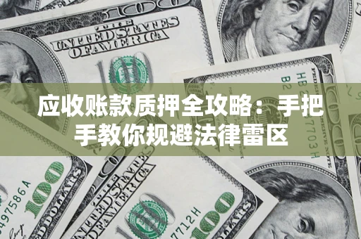 济南应收账款质押全攻略：手把手教你规避法律雷区