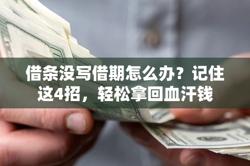 济南借条没写借期怎么办？记住这4招，轻松拿回血汗钱