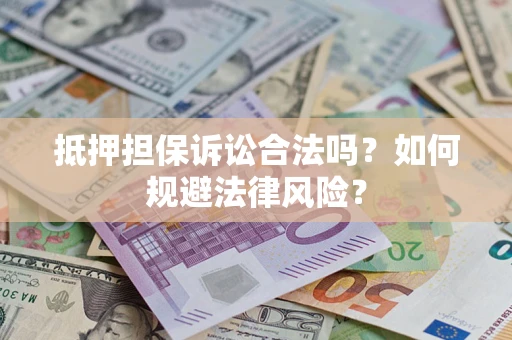 济南抵押担保诉讼合法吗？如何规避法律风险？