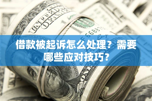 济南借款被起诉怎么处理？需要哪些应对技巧？