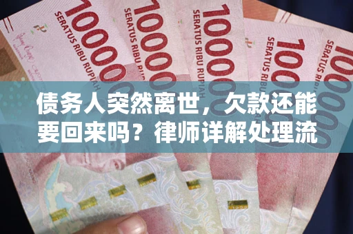 济南债务人突然离世，欠款还能要回来吗？律师详解处理流程