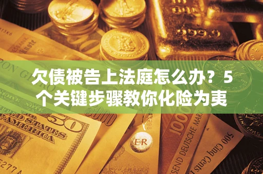 济南欠债被告上法庭怎么办？5个关键步骤教你化险为夷