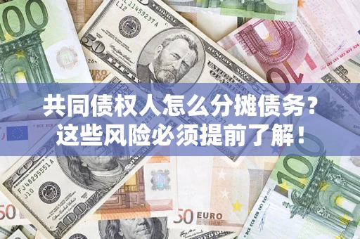 济南共同债权人怎么分摊债务？这些风险必须提前了解！