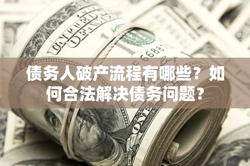 济南债务人破产流程有哪些？如何合法解决债务问题？