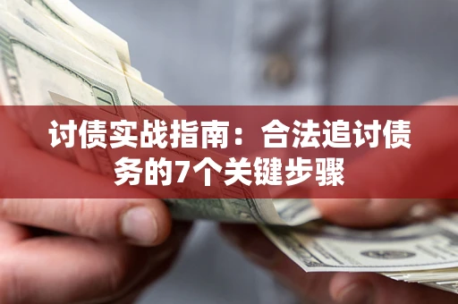 济南讨债实战指南：合法追讨债务的7个关键步骤