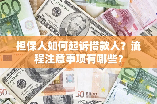济南担保人如何起诉借款人？流程注意事项有哪些？